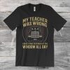 Car Lover – My Teacher Was Wrong T-Shirt